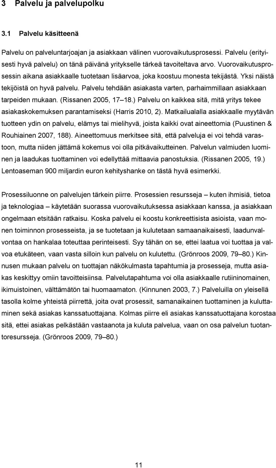 Yksi näistä tekijöistä on hyvä palvelu. Palvelu tehdään asiakasta varten, parhaimmillaan asiakkaan tarpeiden mukaan. (Rissanen 2005, 17 18.