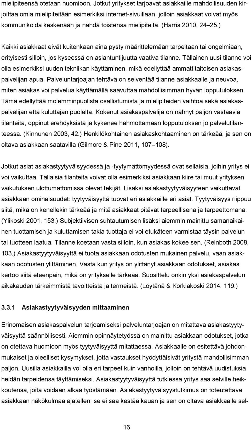 mielipiteitä. (Harris 2010, 24 25.) Kaikki asiakkaat eivät kuitenkaan aina pysty määrittelemään tarpeitaan tai ongelmiaan, erityisesti silloin, jos kyseessä on asiantuntijuutta vaativa tilanne.