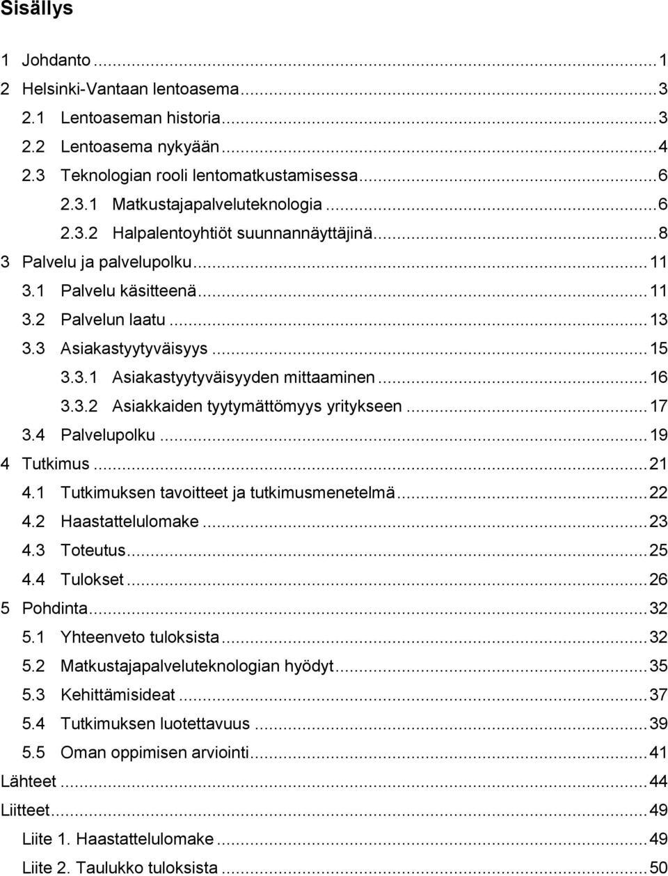 .. 16 3.3.2 Asiakkaiden tyytymättömyys yritykseen... 17 3.4 Palvelupolku... 19 4 Tutkimus... 21 4.1 Tutkimuksen tavoitteet ja tutkimusmenetelmä... 22 4.2 Haastattelulomake... 23 4.3 Toteutus... 25 4.