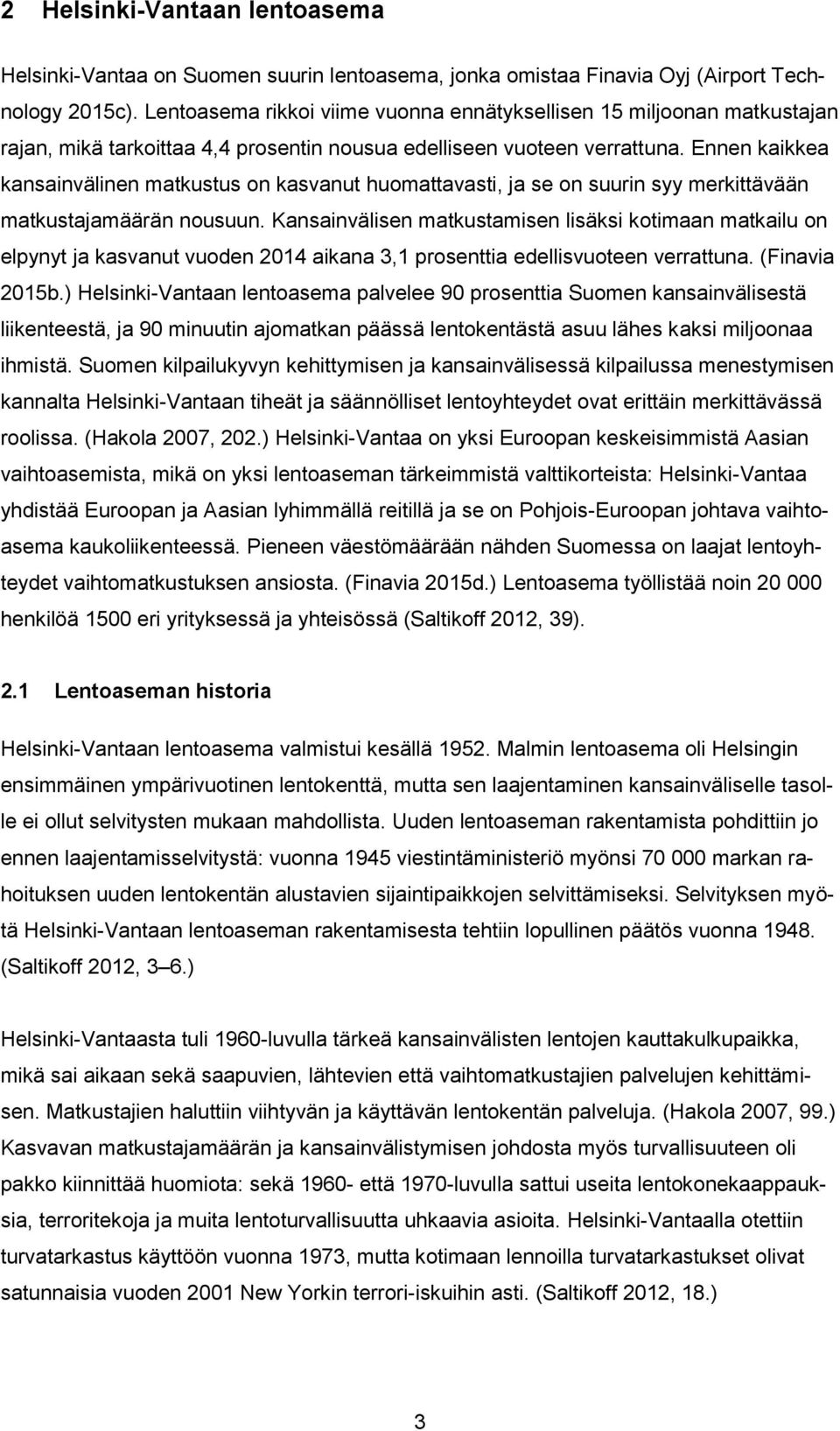 Ennen kaikkea kansainvälinen matkustus on kasvanut huomattavasti, ja se on suurin syy merkittävään matkustajamäärän nousuun.