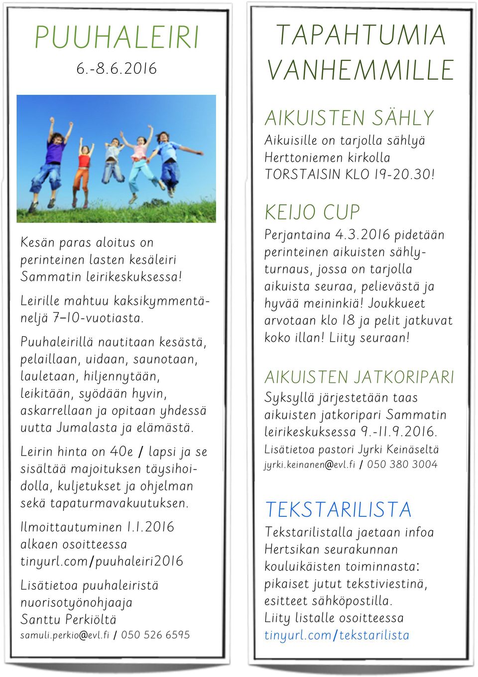 Puuhaleirillä nautitaan kesästä, pelaillaan, uidaan, saunotaan, lauletaan, hiljennytään, leikitään, syödään hyvin, askarrellaan ja opitaan yhdessä uutta Jumalasta ja elämästä.