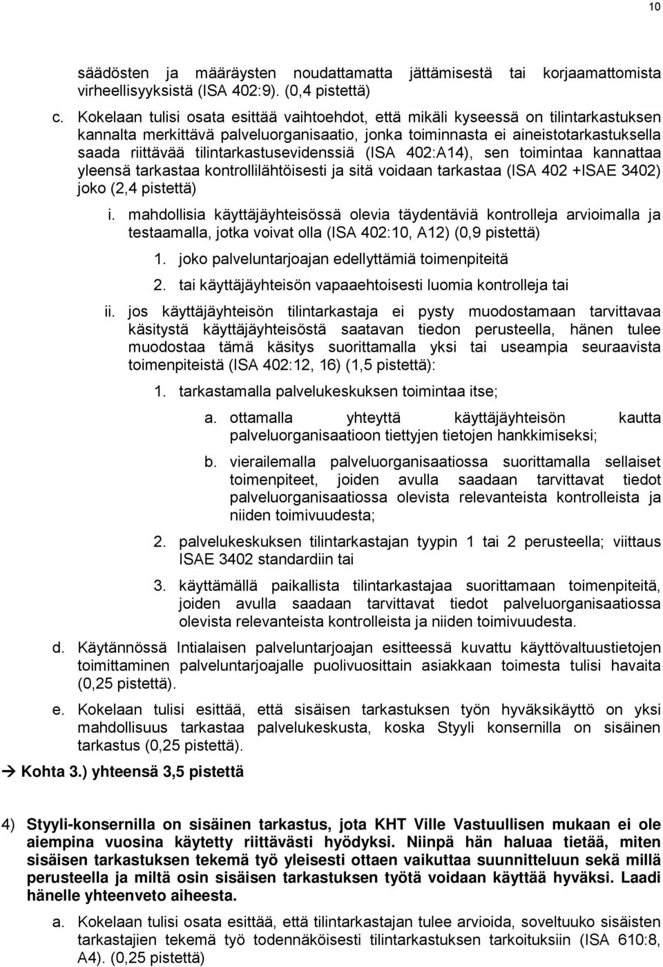 tilintarkastusevidenssiä (ISA 402:A14), sen toimintaa kannattaa yleensä tarkastaa kontrollilähtöisesti ja sitä voidaan tarkastaa (ISA 402 +ISAE 3402) joko (2,4 pistettä) i.