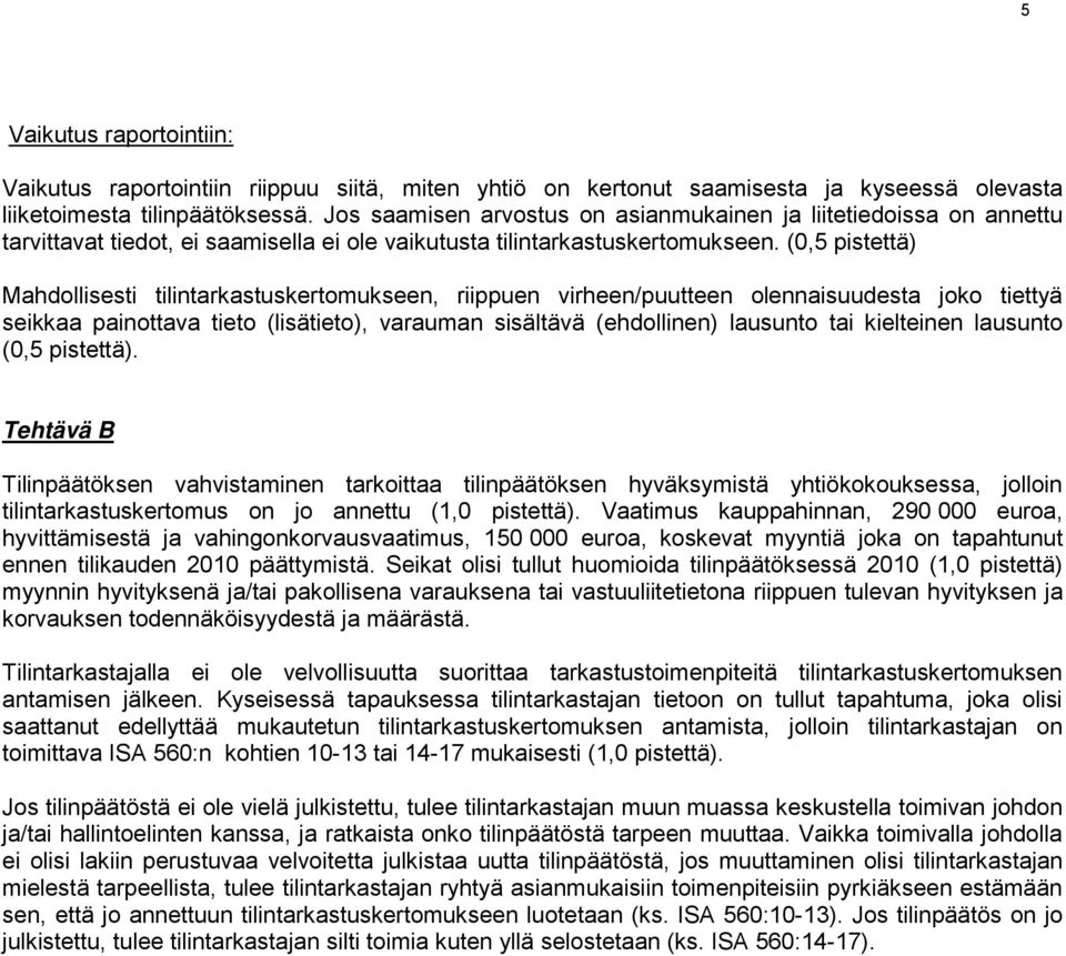 (0,5 pistettä) Mahdollisesti tilintarkastuskertomukseen, riippuen virheen/puutteen olennaisuudesta joko tiettyä seikkaa painottava tieto (lisätieto), varauman sisältävä (ehdollinen) lausunto tai