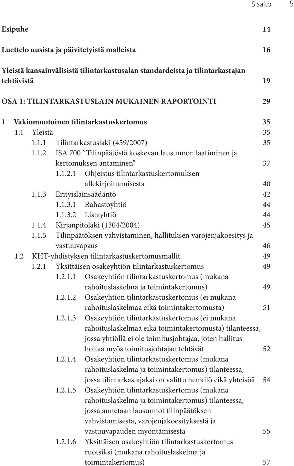 1.2.1 Ohjeistus tilintarkastuskertomuksen allekirjoittamisesta 40 1.1.3 Erityislainsäädäntö 42 1.1.3.1 Rahastoyhtiö 44 1.1.3.2 Listayhtiö 44 1.1.4 Kirjanpitolaki (1304/2004) 45 1.1.5 Tilinpäätöksen vahvistaminen, hallituksen varojenjakoesitys ja vastuuvapaus 46 1.