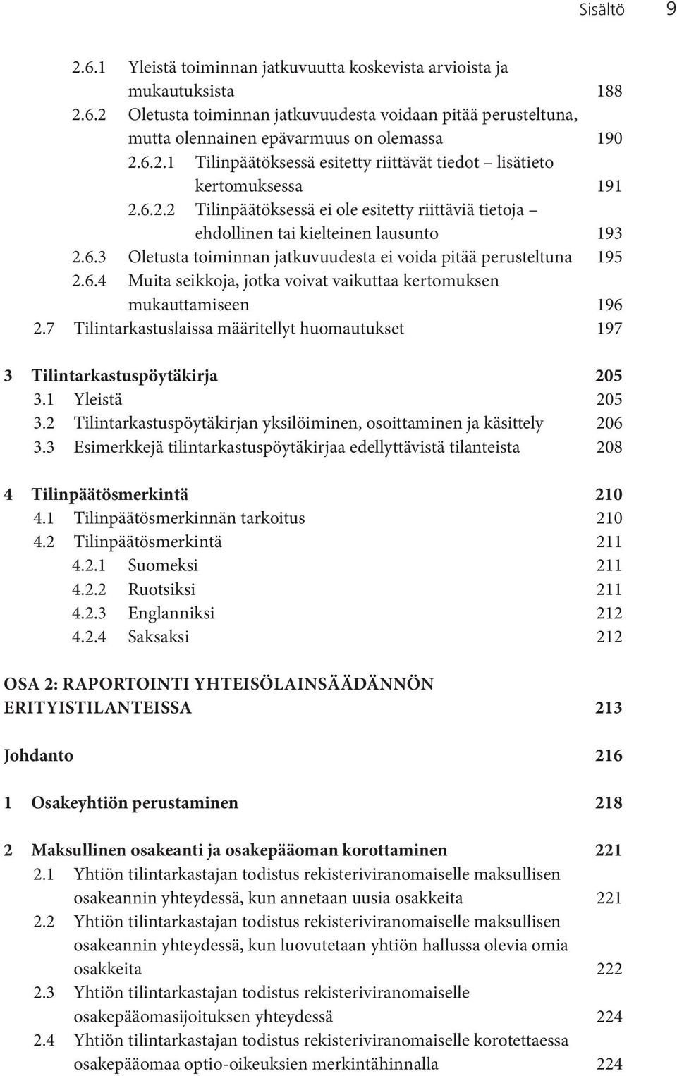 6.4 Muita seikkoja, jotka voivat vaikuttaa kertomuksen mukauttamiseen 196 2.7 Tilintarkastuslaissa määritellyt huomautukset 197 3 Tilintarkastus pöytäkirja 205 3.1 Yleistä 205 3.