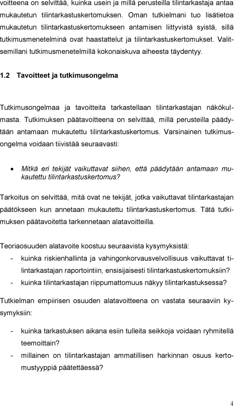 Valitsemillani tutkimusmenetelmillä kokonaiskuva aiheesta täydentyy. 1.2 Tavoitteet ja tutkimusongelma Tutkimusongelmaa ja tavoitteita tarkastellaan tilintarkastajan näkökulmasta.