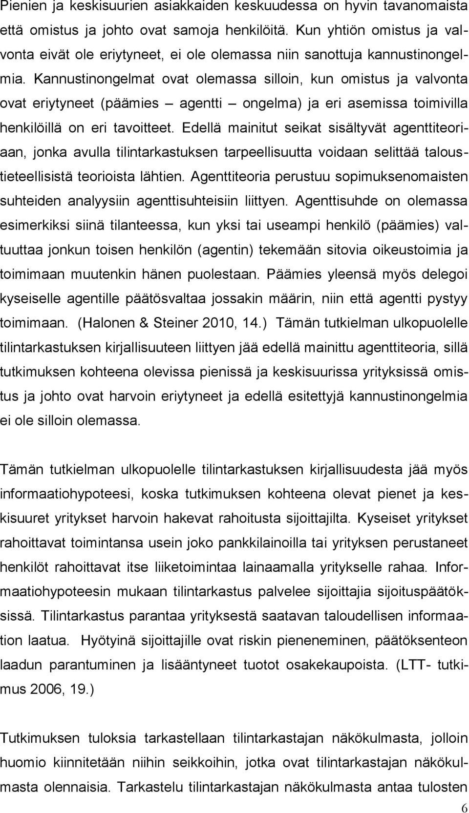 Kannustinongelmat ovat olemassa silloin, kun omistus ja valvonta ovat eriytyneet (päämies agentti ongelma) ja eri asemissa toimivilla henkilöillä on eri tavoitteet.