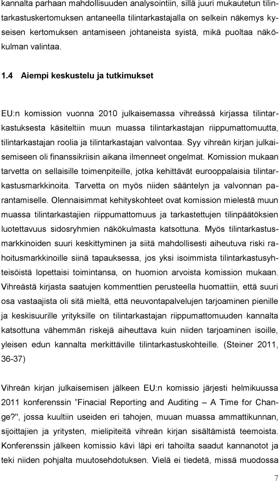 4 Aiempi keskustelu ja tutkimukset EU:n komission vuonna 2010 julkaisemassa vihreässä kirjassa tilintarkastuksesta käsiteltiin muun muassa tilintarkastajan riippumattomuutta, tilintarkastajan roolia