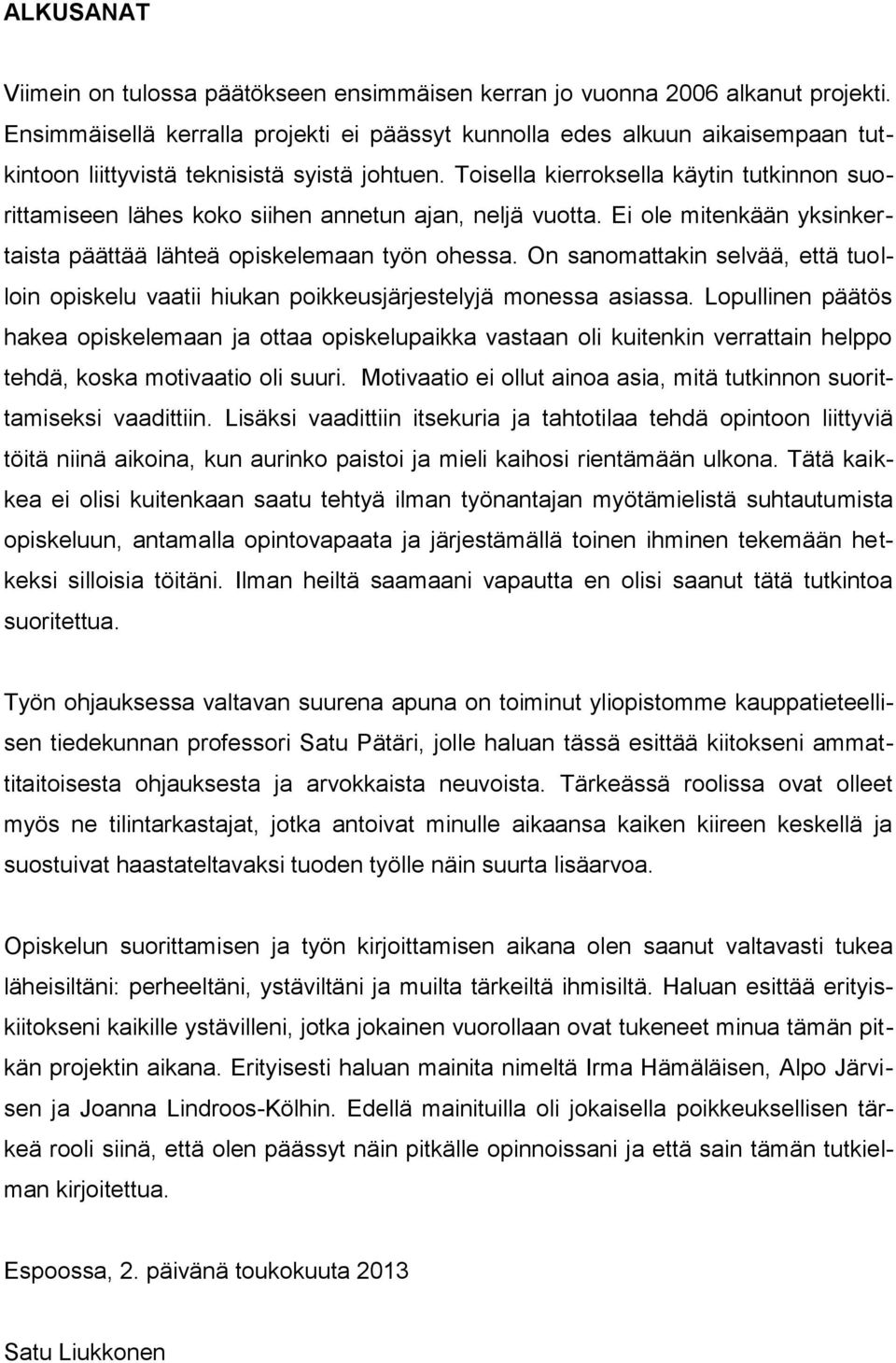 Toisella kierroksella käytin tutkinnon suorittamiseen lähes koko siihen annetun ajan, neljä vuotta. Ei ole mitenkään yksinkertaista päättää lähteä opiskelemaan työn ohessa.