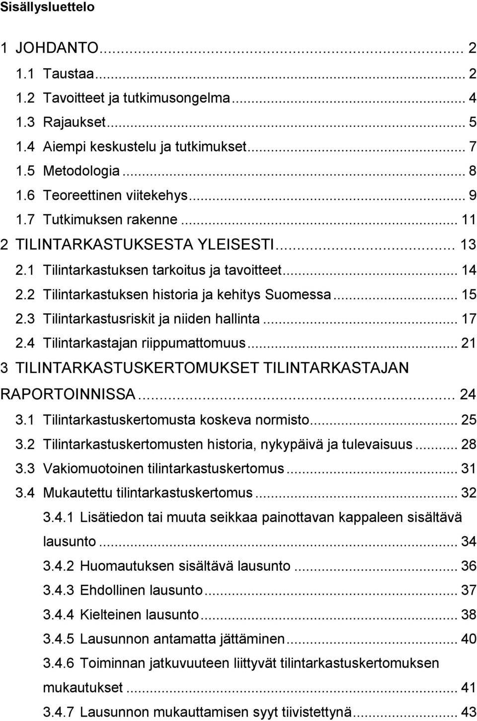 3 Tilintarkastusriskit ja niiden hallinta... 17 2.4 Tilintarkastajan riippumattomuus... 21 3 TILINTARKASTUSKERTOMUKSET TILINTARKASTAJAN RAPORTOINNISSA... 24 3.