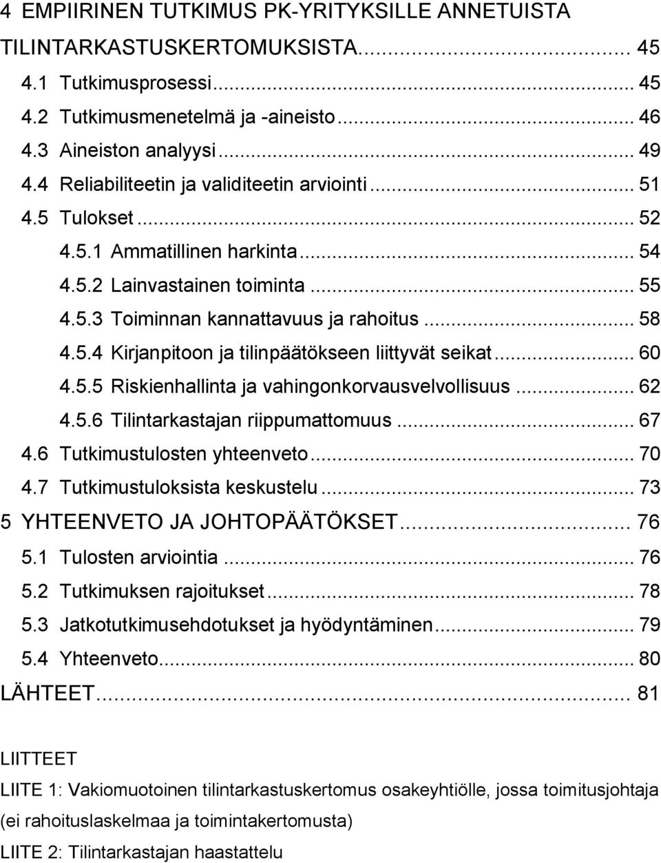 .. 60 4.5.5 Riskienhallinta ja vahingonkorvausvelvollisuus... 62 4.5.6 Tilintarkastajan riippumattomuus... 67 4.6 Tutkimustulosten yhteenveto... 70 4.7 Tutkimustuloksista keskustelu.