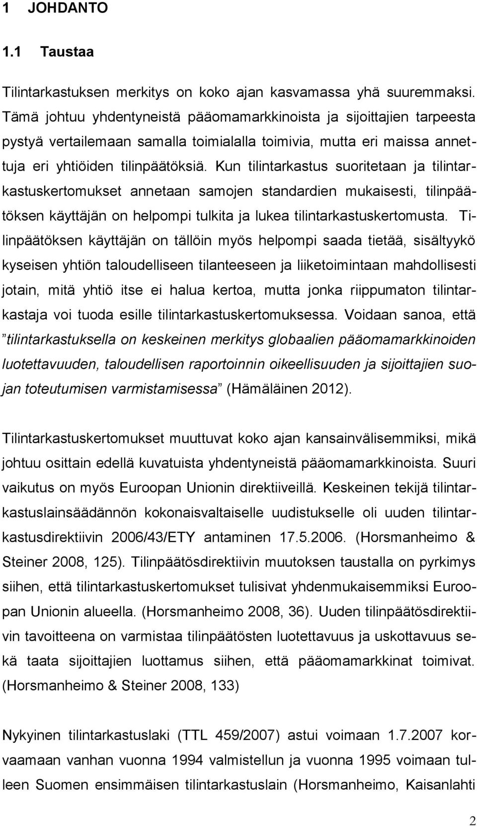 Kun tilintarkastus suoritetaan ja tilintarkastuskertomukset annetaan samojen standardien mukaisesti, tilinpäätöksen käyttäjän on helpompi tulkita ja lukea tilintarkastuskertomusta.