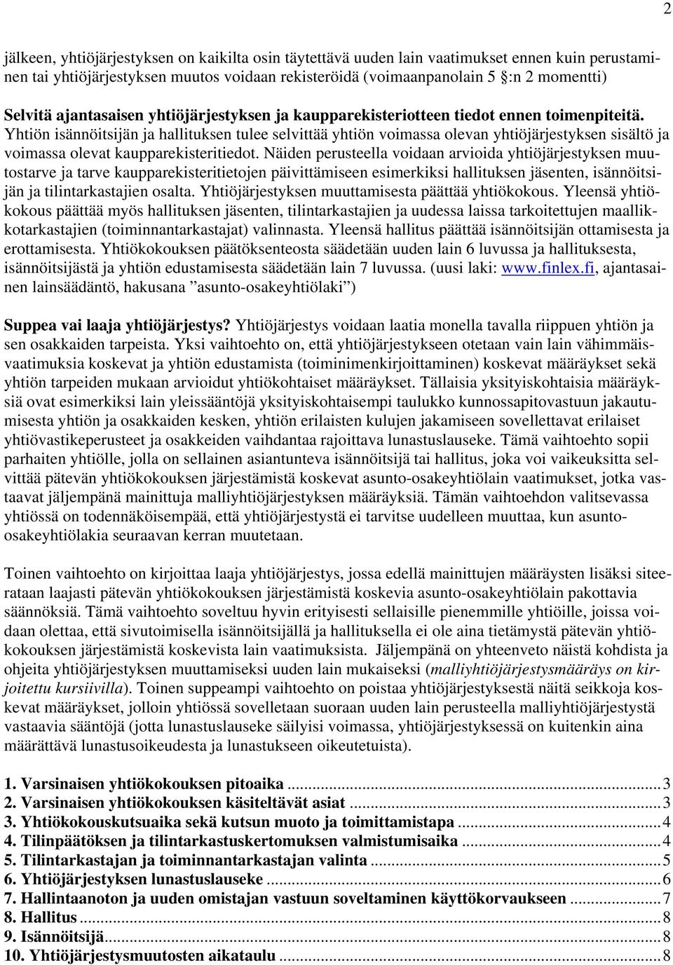 Yhtiön isännöitsijän ja hallituksen tulee selvittää yhtiön voimassa olevan yhtiöjärjestyksen sisältö ja voimassa olevat kaupparekisteritiedot.