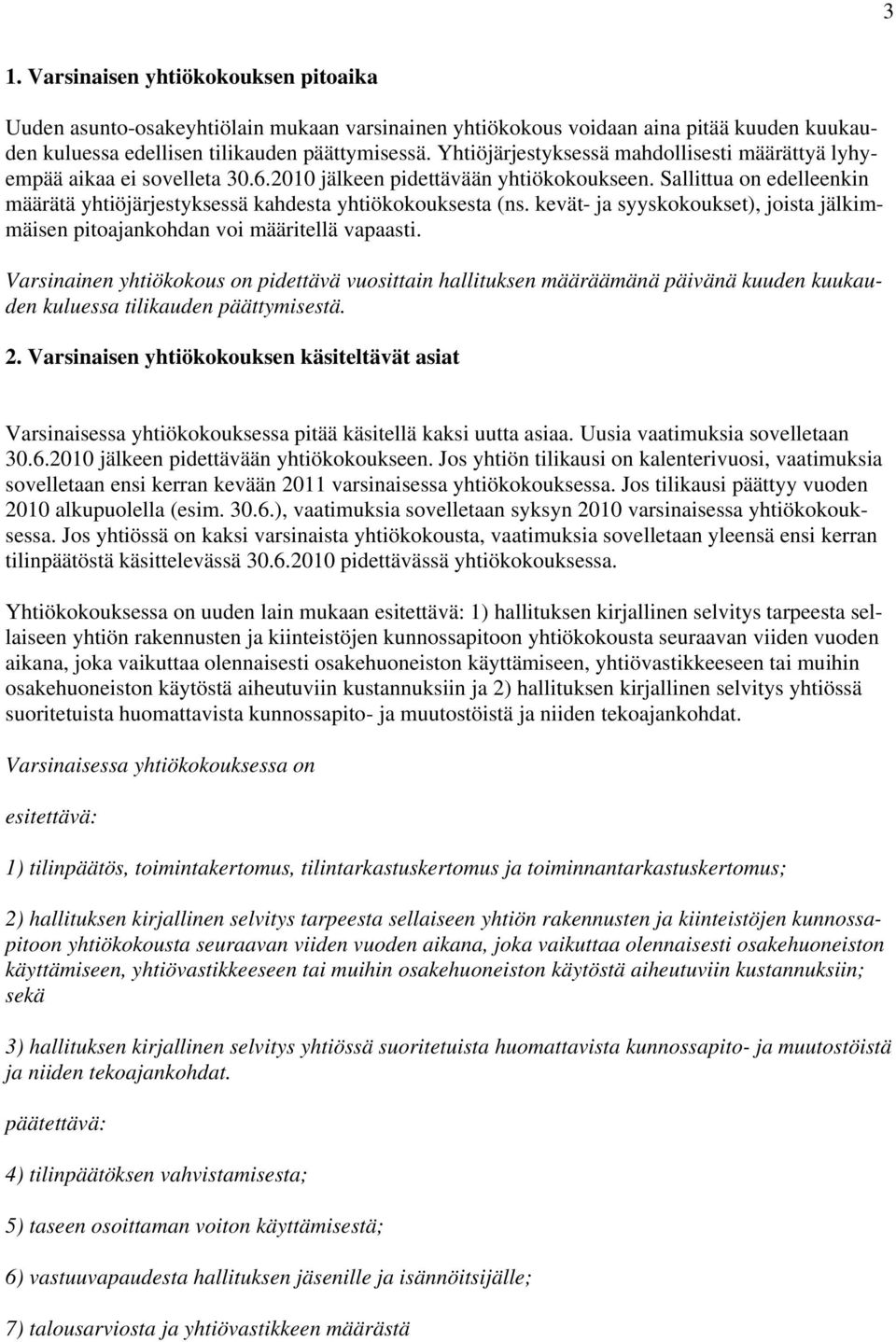 Sallittua on edelleenkin määrätä yhtiöjärjestyksessä kahdesta yhtiökokouksesta (ns. kevät- ja syyskokoukset), joista jälkimmäisen pitoajankohdan voi määritellä vapaasti.