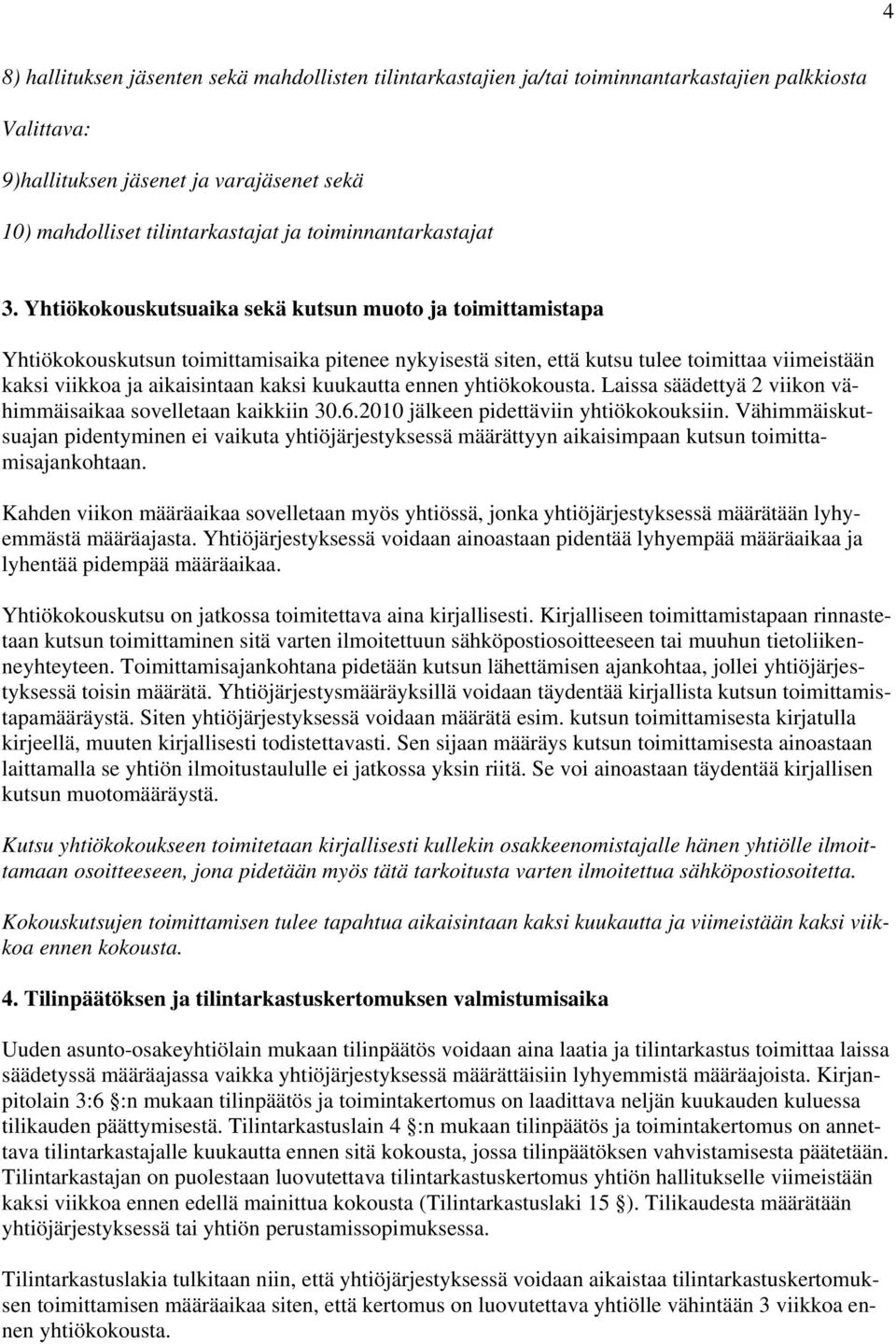 Yhtiökokouskutsuaika sekä kutsun muoto ja toimittamistapa Yhtiökokouskutsun toimittamisaika pitenee nykyisestä siten, että kutsu tulee toimittaa viimeistään kaksi viikkoa ja aikaisintaan kaksi