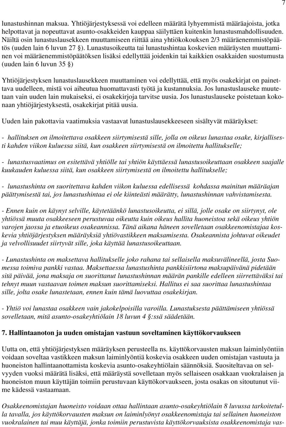 Lunastusoikeutta tai lunastushintaa koskevien määräysten muuttaminen voi määräenemmistöpäätöksen lisäksi edellyttää joidenkin tai kaikkien osakkaiden suostumusta (uuden lain 6 luvun 35 )