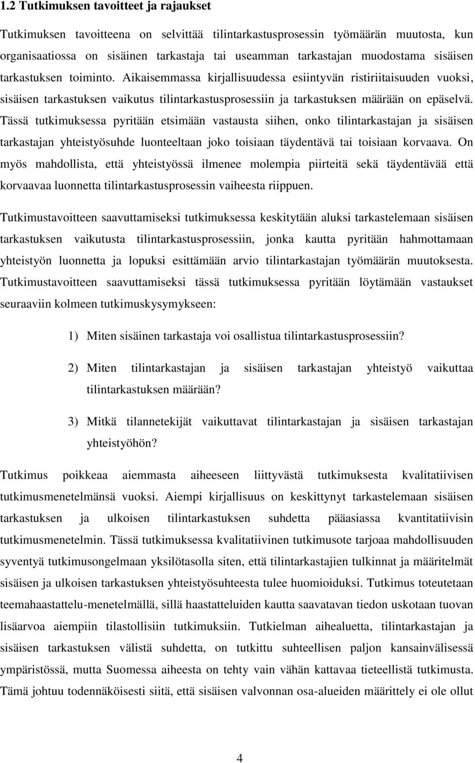 Tässä tutkimuksessa pyritään etsimään vastausta siihen, onko tilintarkastajan ja sisäisen tarkastajan yhteistyösuhde luonteeltaan joko toisiaan täydentävä tai toisiaan korvaava.