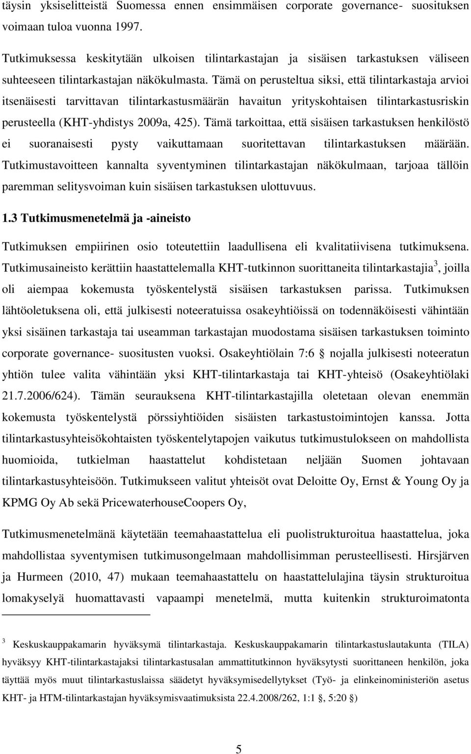 Tämä on perusteltua siksi, että tilintarkastaja arvioi itsenäisesti tarvittavan tilintarkastusmäärän havaitun yrityskohtaisen tilintarkastusriskin perusteella (KHT-yhdistys 2009a, 425).