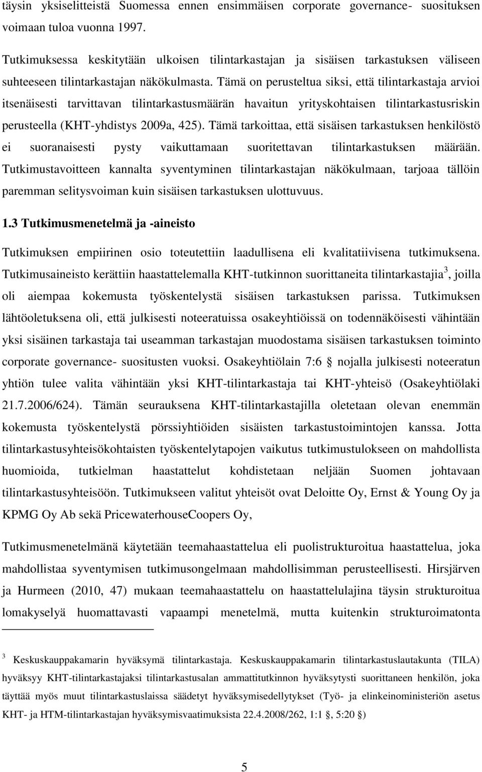 Tämä on perusteltua siksi, että tilintarkastaja arvioi itsenäisesti tarvittavan tilintarkastusmäärän havaitun yrityskohtaisen tilintarkastusriskin perusteella (KHT-yhdistys 2009a, 425).