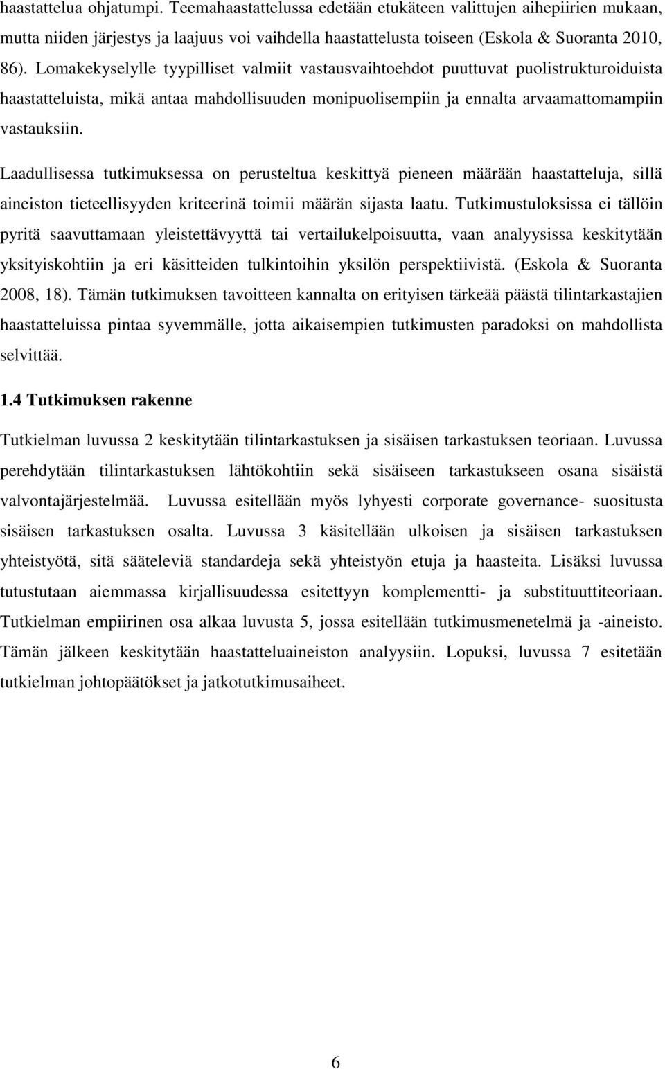 Laadullisessa tutkimuksessa on perusteltua keskittyä pieneen määrään haastatteluja, sillä aineiston tieteellisyyden kriteerinä toimii määrän sijasta laatu.
