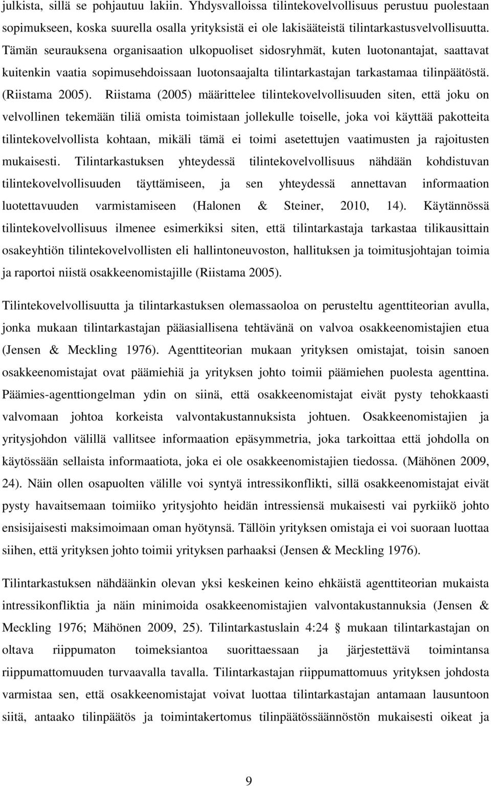 Riistama (2005) määrittelee tilintekovelvollisuuden siten, että joku on velvollinen tekemään tiliä omista toimistaan jollekulle toiselle, joka voi käyttää pakotteita tilintekovelvollista kohtaan,