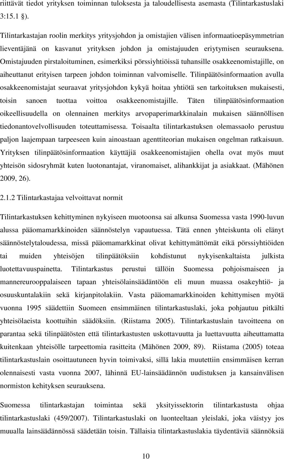 Omistajuuden pirstaloituminen, esimerkiksi pörssiyhtiöissä tuhansille osakkeenomistajille, on aiheuttanut erityisen tarpeen johdon toiminnan valvomiselle.