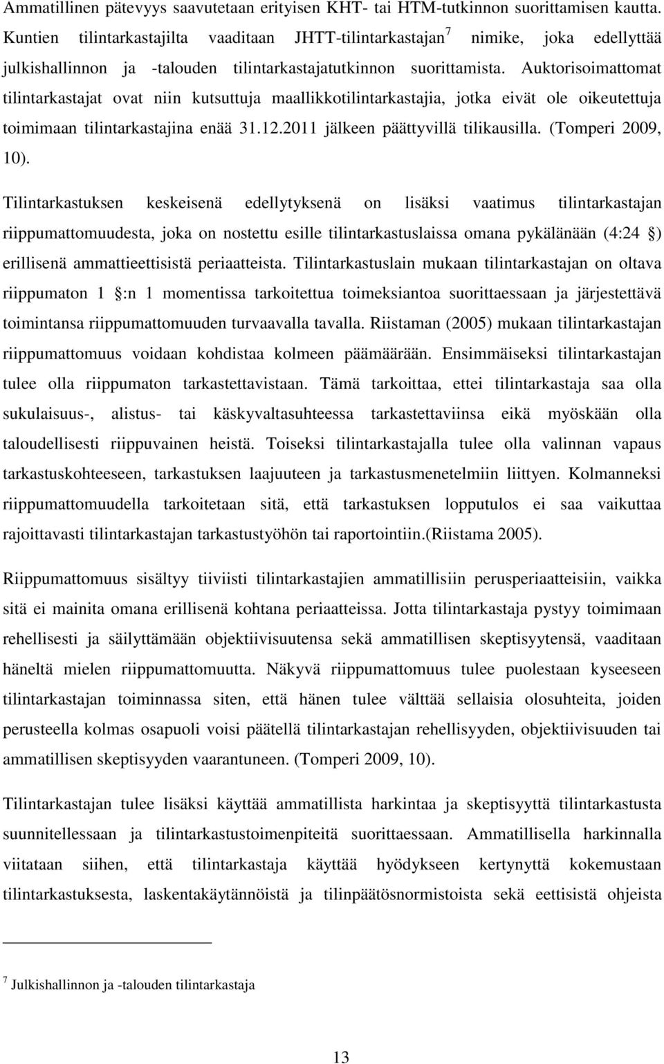 Auktorisoimattomat tilintarkastajat ovat niin kutsuttuja maallikkotilintarkastajia, jotka eivät ole oikeutettuja toimimaan tilintarkastajina enää 31.12.2011 jälkeen päättyvillä tilikausilla.