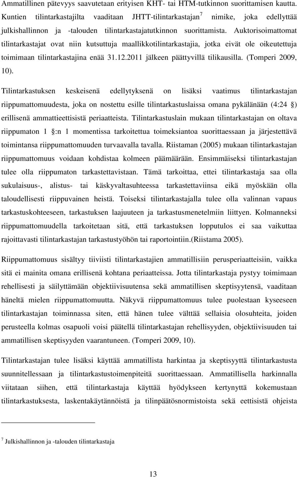 Auktorisoimattomat tilintarkastajat ovat niin kutsuttuja maallikkotilintarkastajia, jotka eivät ole oikeutettuja toimimaan tilintarkastajina enää 31.12.2011 jälkeen päättyvillä tilikausilla.