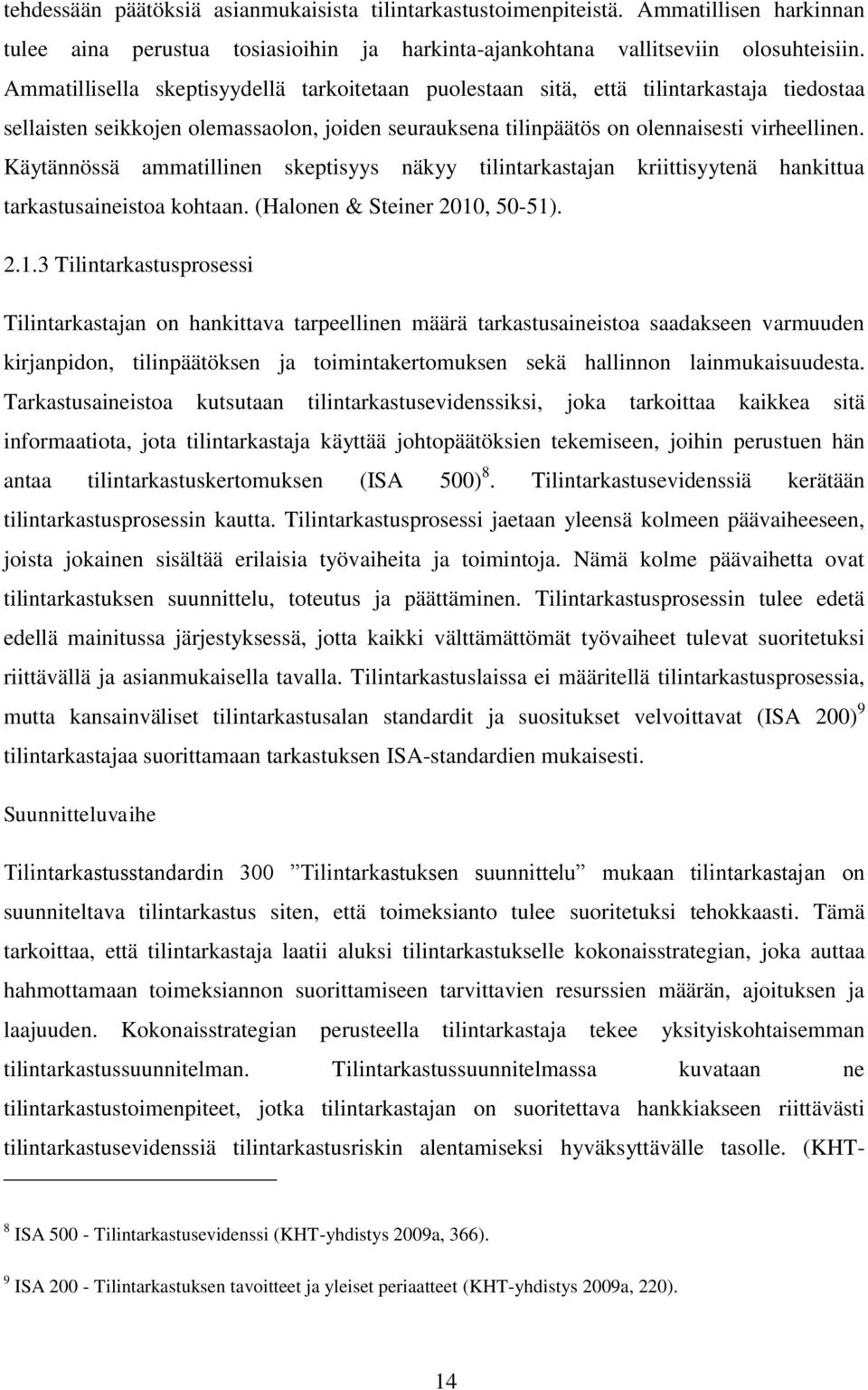 Käytännössä ammatillinen skeptisyys näkyy tilintarkastajan kriittisyytenä hankittua tarkastusaineistoa kohtaan. (Halonen & Steiner 2010