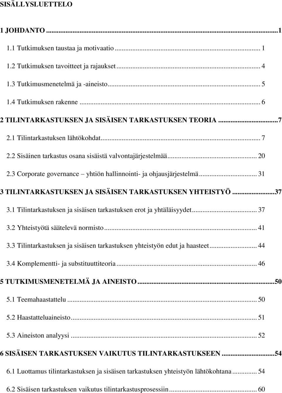 3 Corporate governance yhtiön hallinnointi- ja ohjausjärjestelmä... 31 3 TILINTARKASTUKSEN JA SISÄISEN TARKASTUKSEN YHTEISTYÖ... 37 3.