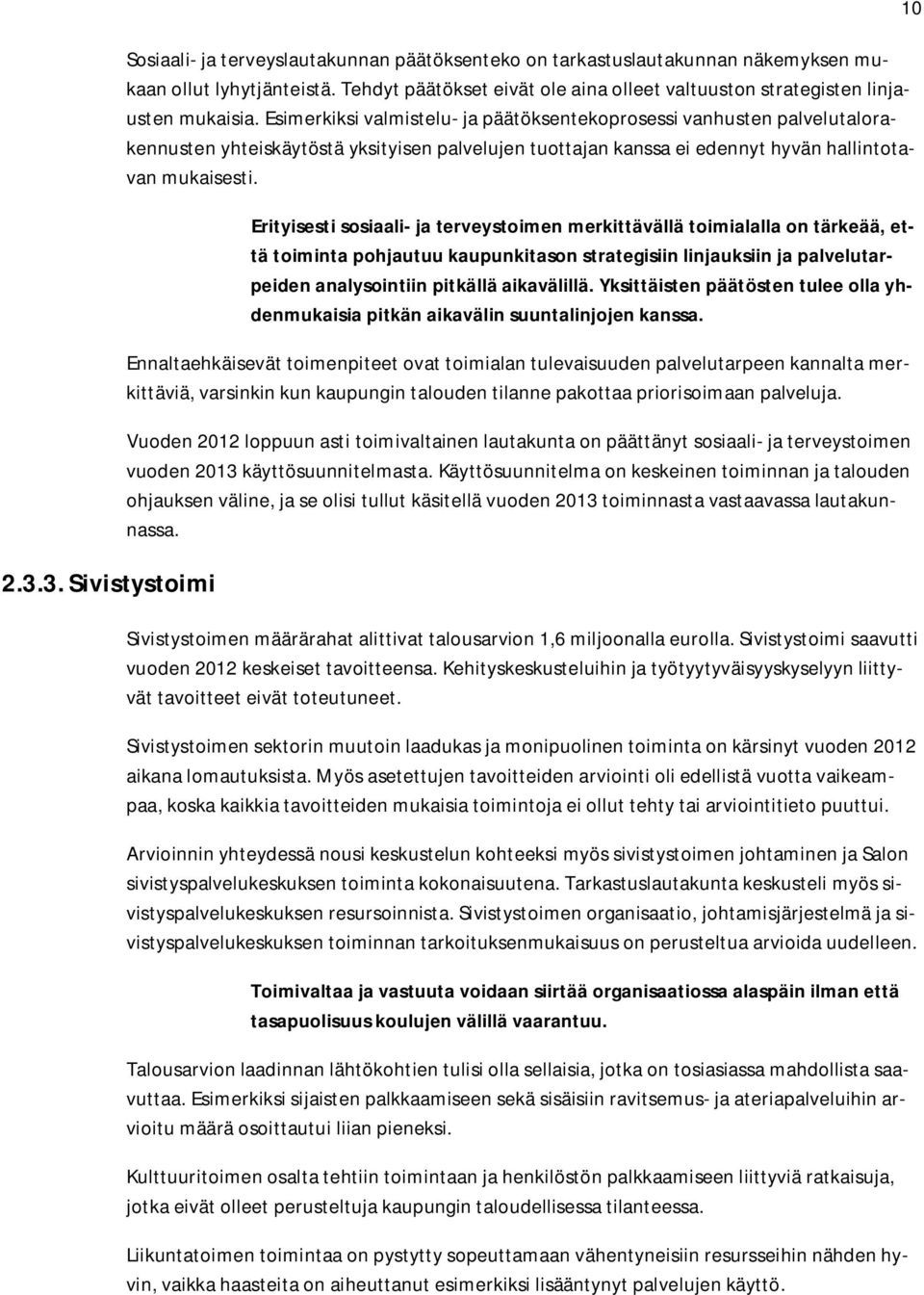 Esimerkiksi valmistelu- ja päätöksentekoprosessi vanhusten palvelutalorakennusten yhteiskäytöstä yksityisen palvelujen tuottajan kanssa ei edennyt hyvän hallintotavan mukaisesti.