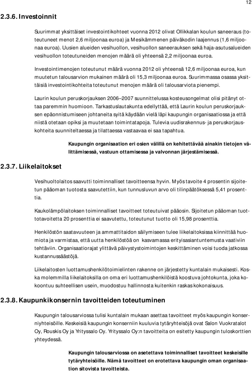 euroa). Uusien alueiden vesihuollon, vesihuollon saneerauksen sekä haja-asutusalueiden vesihuollon toteutuneiden menojen määrä oli yhteensä 2,2 miljoonaa euroa.