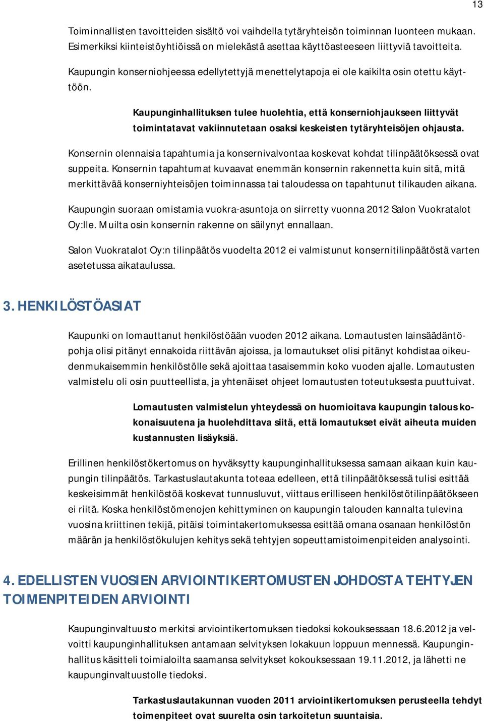 Kaupunginhallituksen tulee huolehtia, että konserniohjaukseen liittyvät toimintatavat vakiinnutetaan osaksi keskeisten tytäryhteisöjen ohjausta.