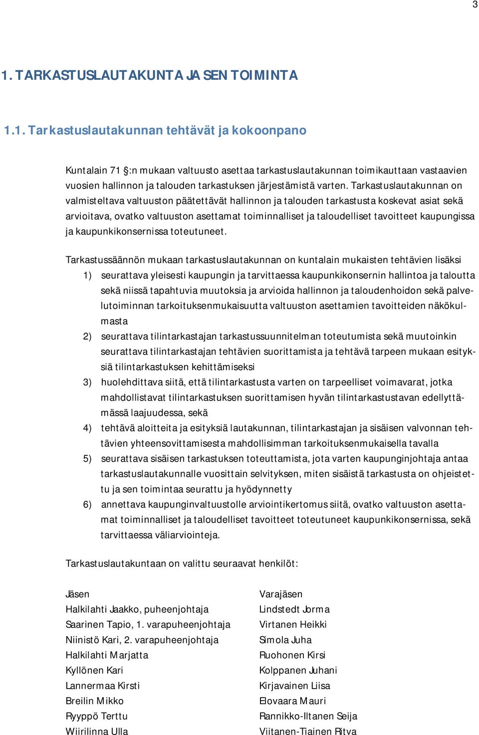 Tarkastuslautakunnan on valmisteltava valtuuston päätettävät hallinnon ja talouden tarkastusta koskevat asiat sekä arvioitava, ovatko valtuuston asettamat toiminnalliset ja taloudelliset tavoitteet