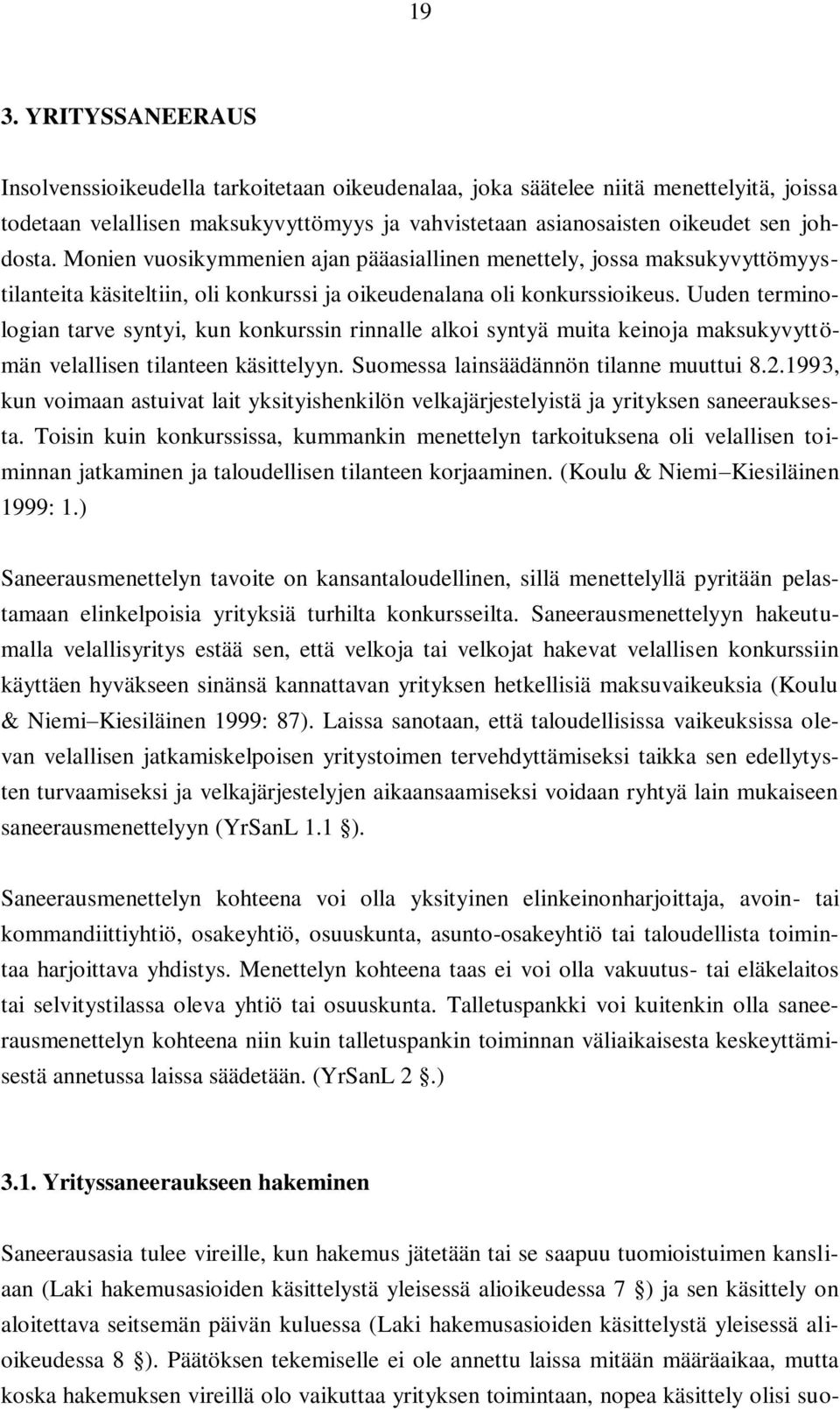 Uuden terminologian tarve syntyi, kun konkurssin rinnalle alkoi syntyä muita keinoja maksukyvyttömän velallisen tilanteen käsittelyyn. Suomessa lainsäädännön tilanne muuttui 8.2.