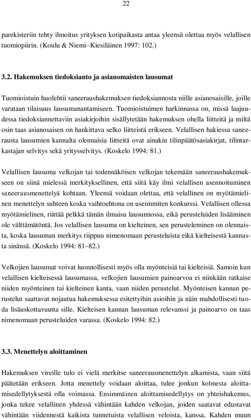 Velallisen hakiessa saneerausta lausumien kannalta olennaisia liitteitä ovat ainakin tilinpäätösasiakirjat, tilintarkastajan selvitys sekä yritysselvitys. (Koskelo 1994: 81.