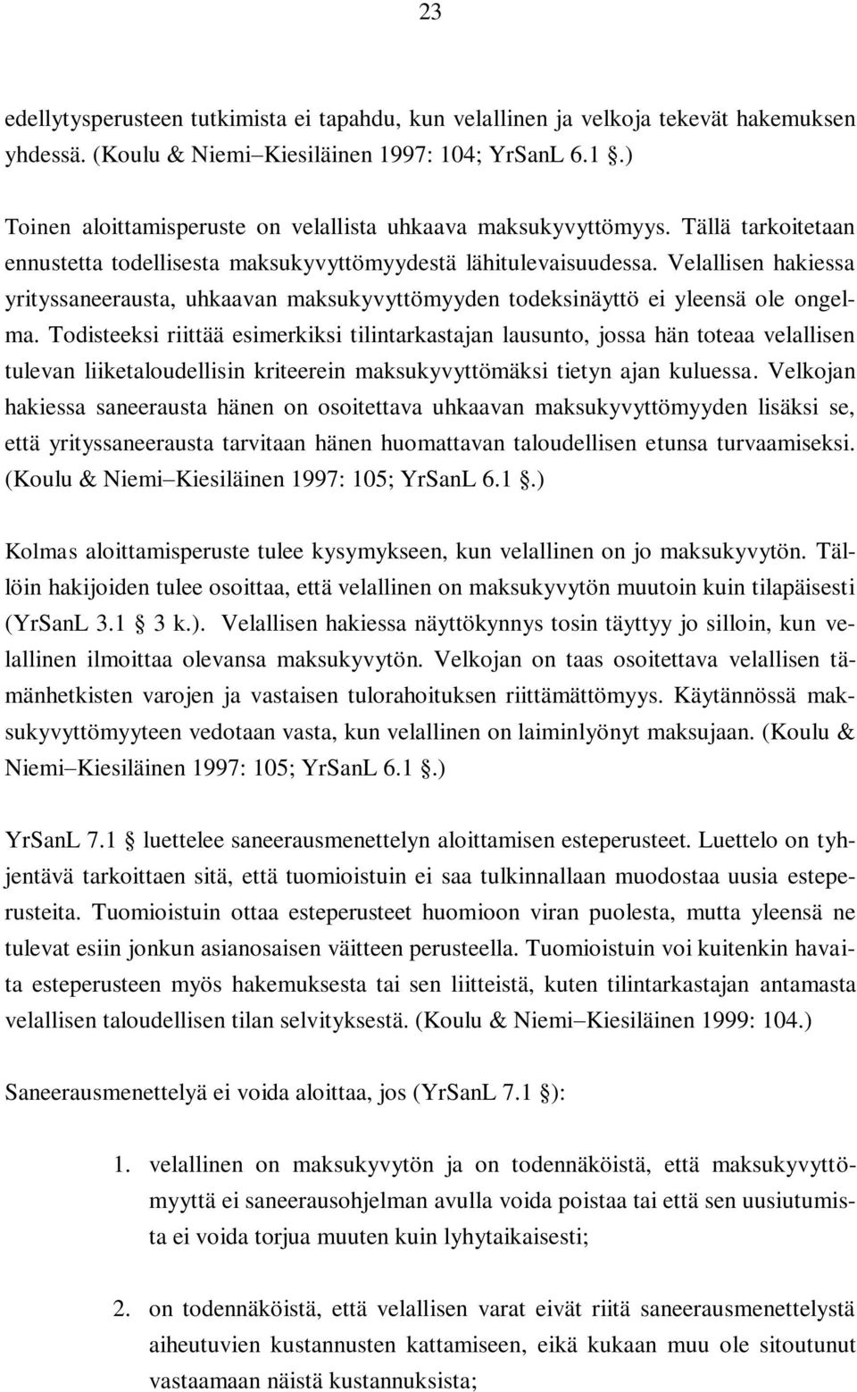 Todisteeksi riittää esimerkiksi tilintarkastajan lausunto, jossa hän toteaa velallisen tulevan liiketaloudellisin kriteerein maksukyvyttömäksi tietyn ajan kuluessa.