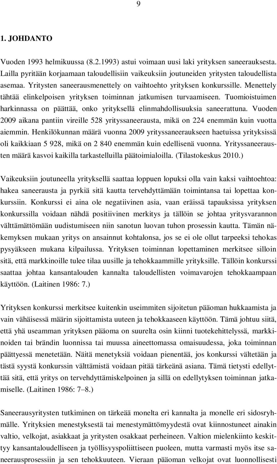 Tuomioistuimen harkinnassa on päättää, onko yrityksellä elinmahdollisuuksia saneerattuna. Vuoden 2009 aikana pantiin vireille 528 yrityssaneerausta, mikä on 224 enemmän kuin vuotta aiemmin.