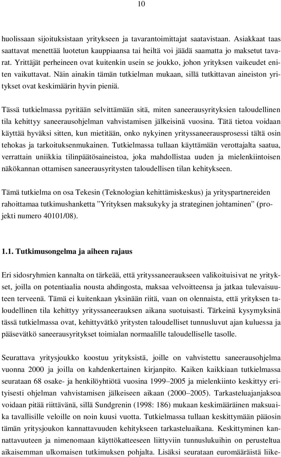 Näin ainakin tämän tutkielman mukaan, sillä tutkittavan aineiston yritykset ovat keskimäärin hyvin pieniä.