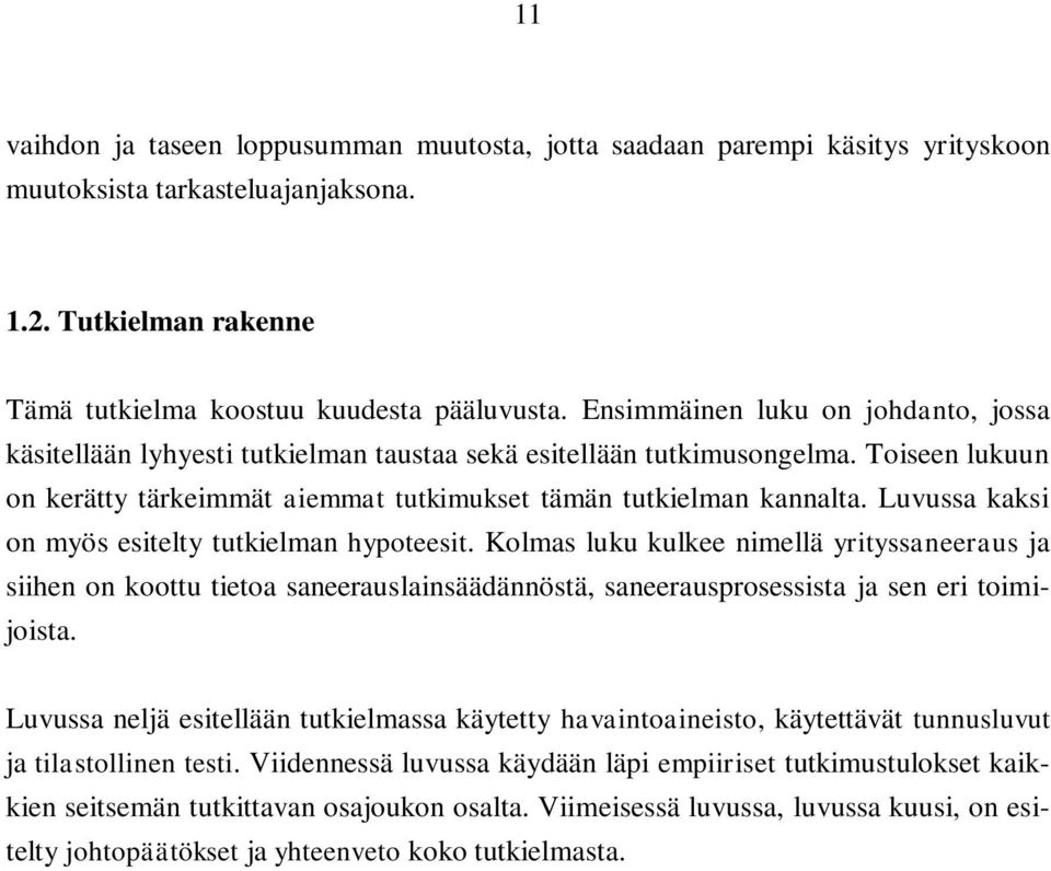 Luvussa kaksi on myös esitelty tutkielman hypoteesit. Kolmas luku kulkee nimellä yrityssaneeraus ja siihen on koottu tietoa saneerauslainsäädännöstä, saneerausprosessista ja sen eri toimijoista.