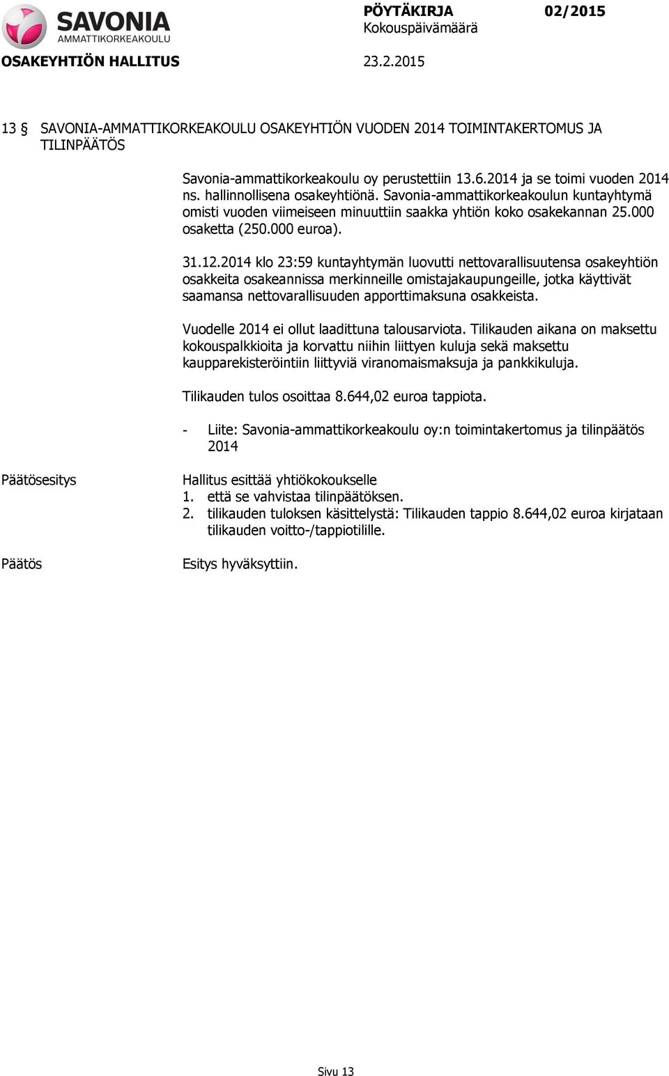 2014 klo 23:59 kuntayhtymän luovutti nettovarallisuutensa osakeyhtiön osakkeita osakeannissa merkinneille omistajakaupungeille, jotka käyttivät saamansa nettovarallisuuden apporttimaksuna osakkeista.