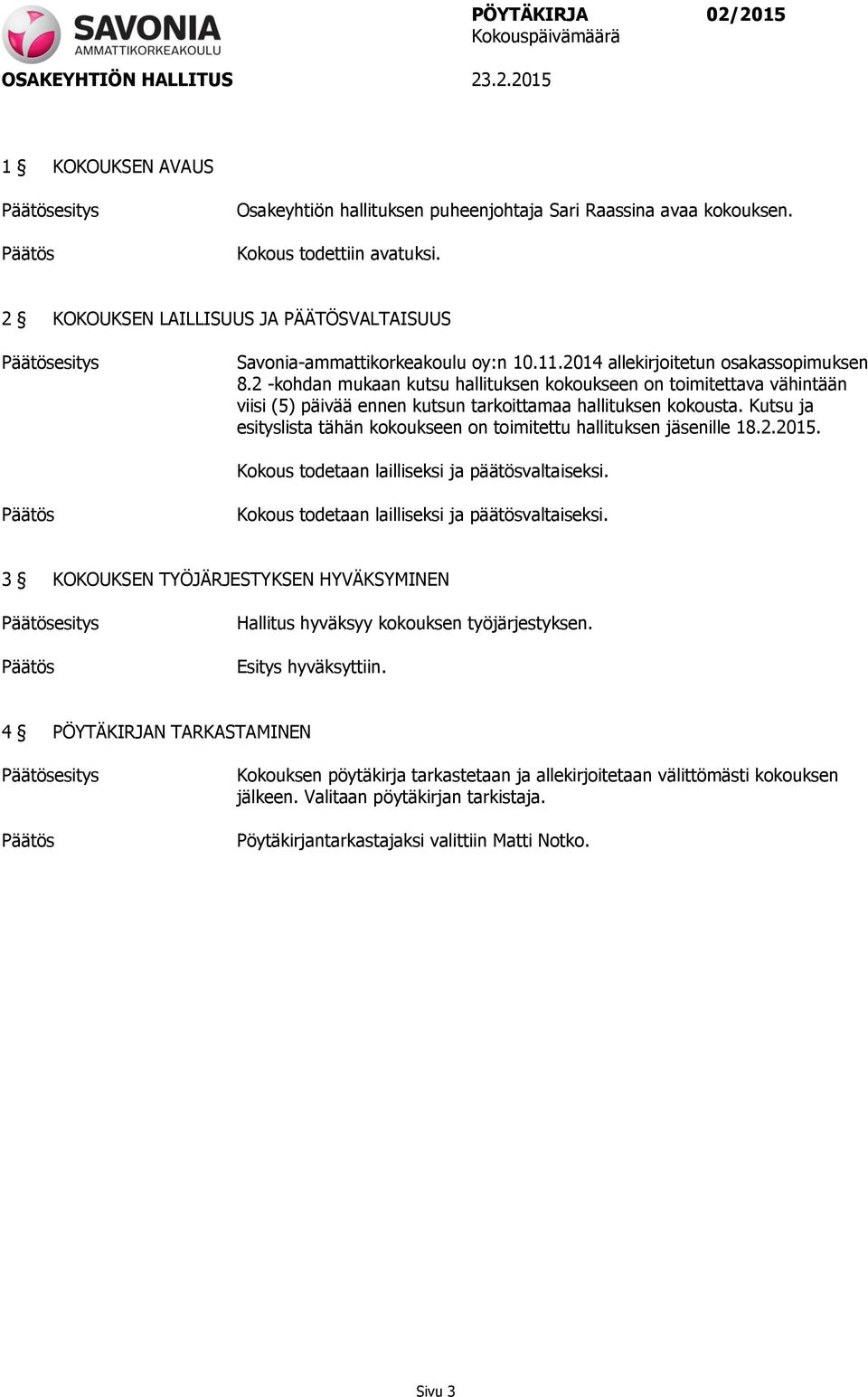 2 -kohdan mukaan kutsu hallituksen kokoukseen on toimitettava vähintään viisi (5) päivää ennen kutsun tarkoittamaa hallituksen kokousta.