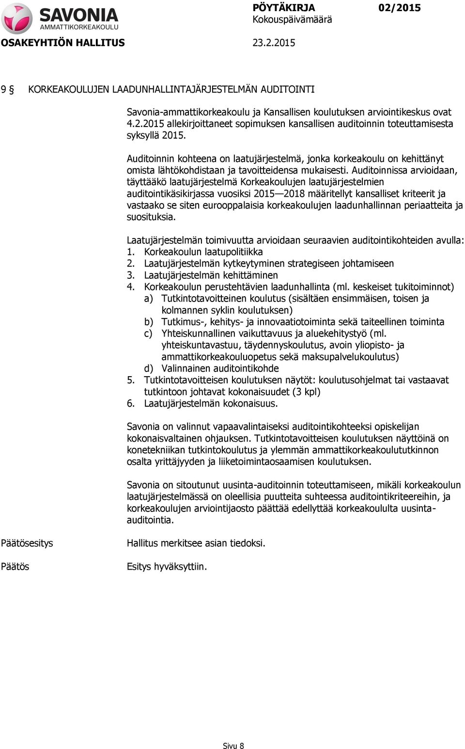 Auditoinnin kohteena on laatujärjestelmä, jonka korkeakoulu on kehittänyt omista lähtökohdistaan ja tavoitteidensa mukaisesti.