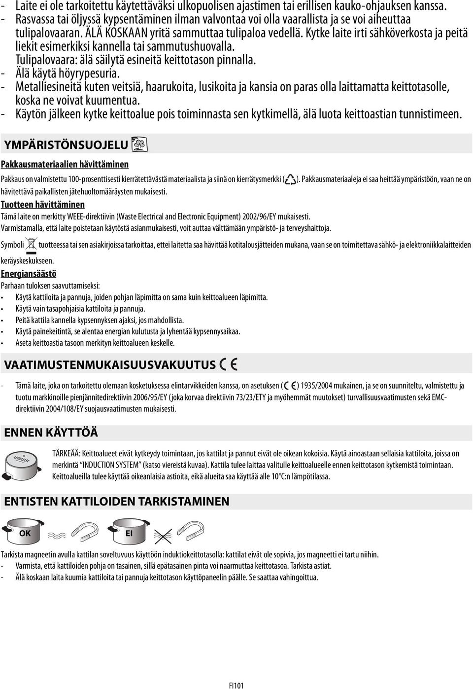 Kytke laite irti sähköverkosta ja peitä liekit esimerkiksi kannella tai sammutushuovalla. Tulipalovaara: älä säilytä esineitä keittotason pinnalla. - Älä käytä höyrypesuria.