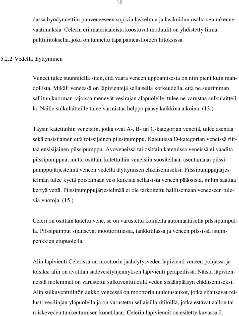 2 Vedellä täyttyminen Veneet tulee suunnitella siten, että vaara veneen uppoamisesta on niin pieni kuin mahdollista.