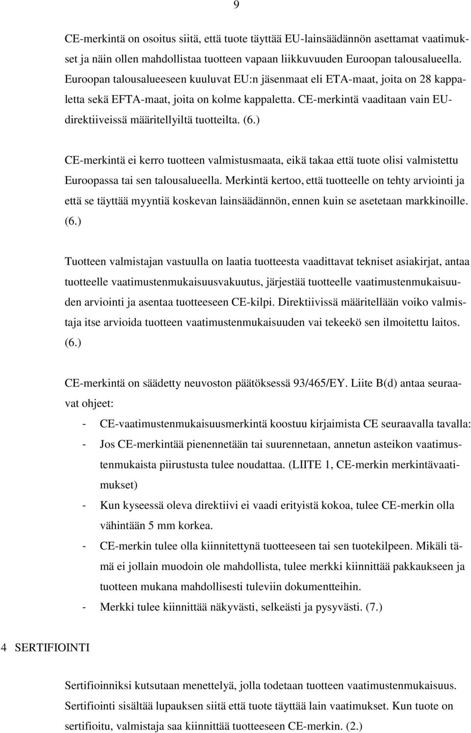 (6.) CE-merkintä ei kerro tuotteen valmistusmaata, eikä takaa että tuote olisi valmistettu Euroopassa tai sen talousalueella.