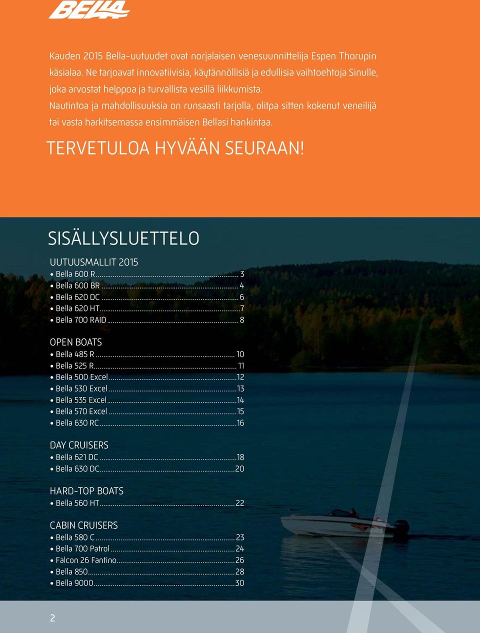 Nautintoa ja mahdollisuuksia on runsaasti tarjolla, olitpa sitten kokenut veneilijä tai vasta harkitsemassa ensimmäisen Bellasi hankintaa. TERVETULOA HYVÄÄN SAAN!