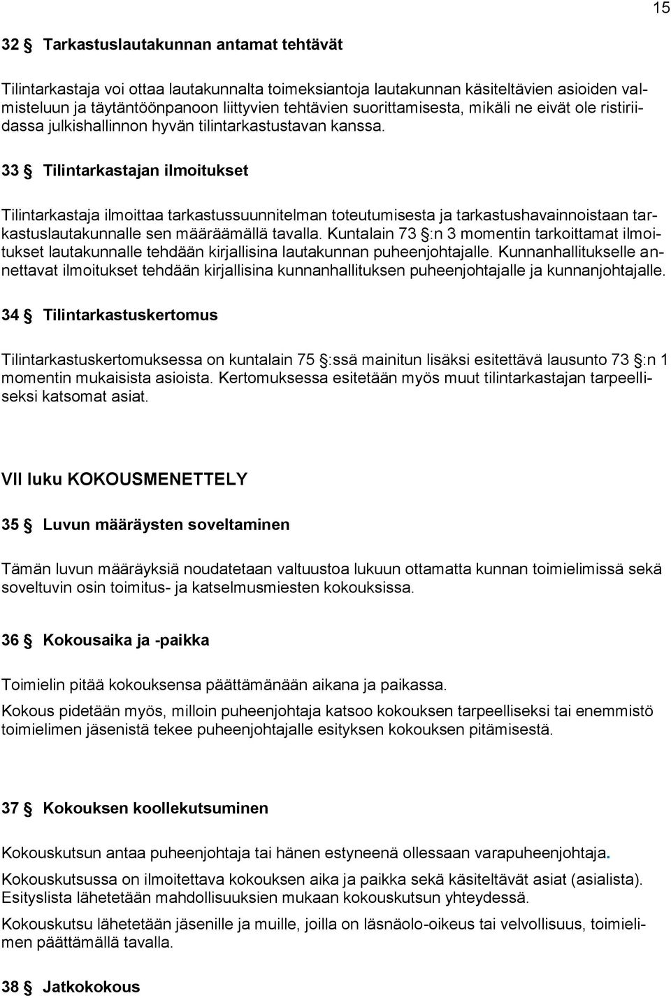 33 Tilintarkastajan ilmoitukset Tilintarkastaja ilmoittaa tarkastussuunnitelman toteutumisesta ja tarkastushavainnoistaan tarkastuslautakunnalle sen määräämällä tavalla.