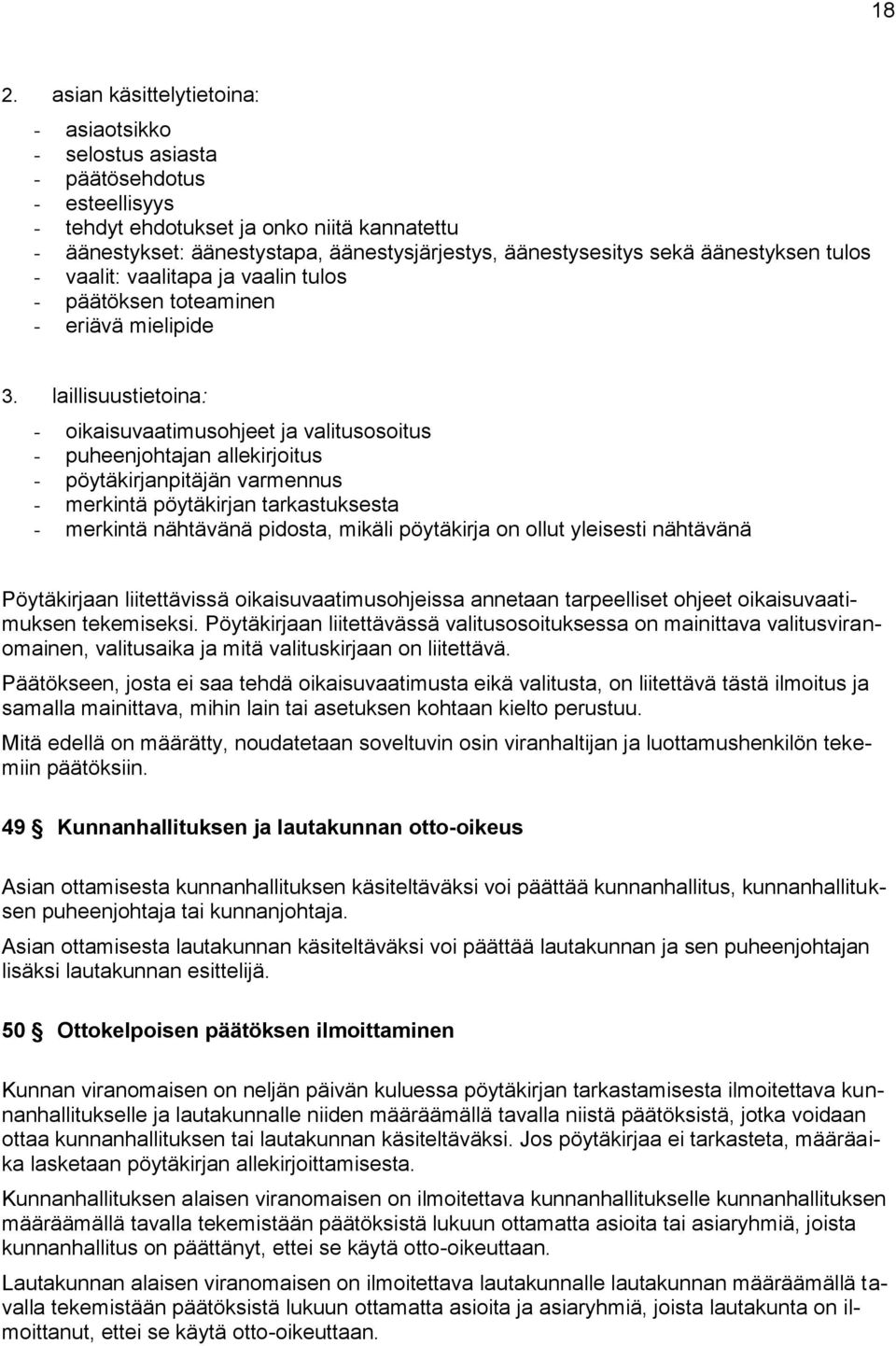 laillisuustietoina: - oikaisuvaatimusohjeet ja valitusosoitus - puheenjohtajan allekirjoitus - pöytäkirjanpitäjän varmennus - merkintä pöytäkirjan tarkastuksesta - merkintä nähtävänä pidosta, mikäli