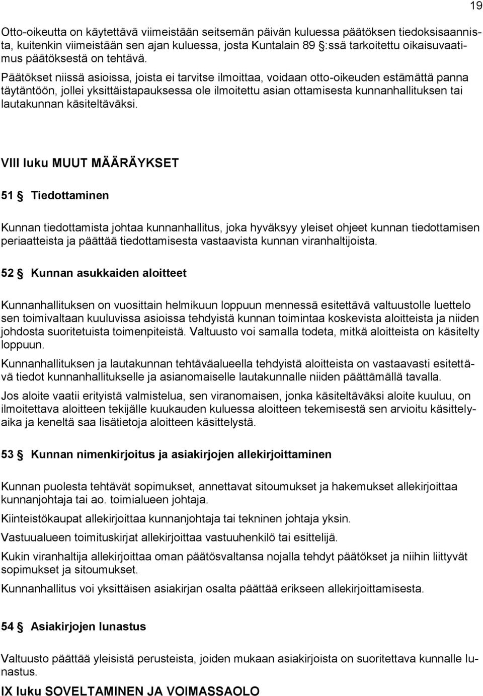 Päätökset niissä asioissa, joista ei tarvitse ilmoittaa, voidaan otto-oikeuden estämättä panna täytäntöön, jollei yksittäistapauksessa ole ilmoitettu asian ottamisesta kunnanhallituksen tai